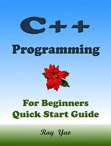 C++ Programming, For Beginners, Quick Start Guide. Kindle Edition