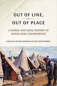 Out of Line, Out of Place: A Global and Local History of World War I Internments