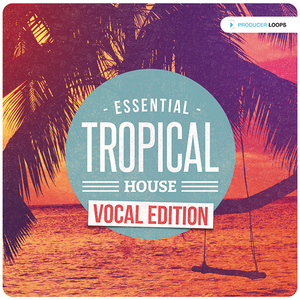 Producer Loops Essential Tropical House - Vocal Edition WAV MiDi