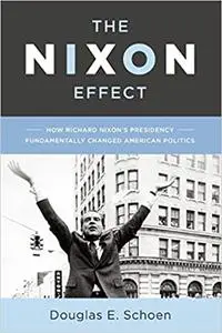 The Nixon Effect: How Richard Nixon s Presidency Fundamentally Changed American Politics