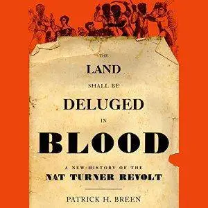 The Land Shall Be Deluged in Blood: A New History of the Nat Turner Revolt