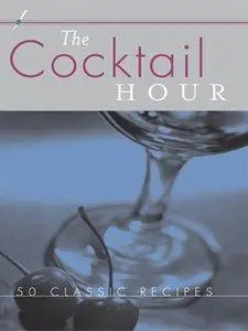 The Cocktail Hour: 50 Classic Recipes (Repost)