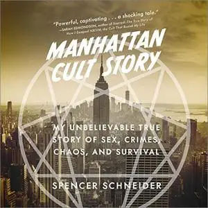 Manhattan Cult Story: My Unbelievable True Story of Sex, Crimes, Chaos, and Survival [Audiobook]
