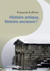 François Lefèvre, "Histoire antique, histoire ancienne ?"
