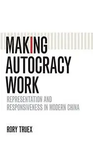 Making Autocracy Work: Representation and Responsiveness in Modern China