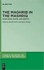 The Maghrib in the Mashriq: Knowledge, Travel and Identity