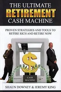 The Ultimate Retirement Cash Machine: Proven Strategies and Tools to Retire Rich and Retire Now