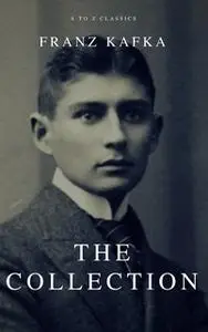 «Franz Kafka: The Collection (A to Z Classics)» by Franz Kafka,A to Z Classics