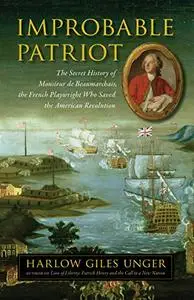 Improbable Patriot: The Secret History of Monsieur de Beaumarchais, the French Playwright Who Saved the American Revolution