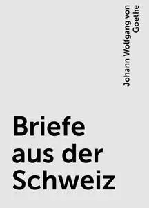 «Briefe aus der Schweiz» by None