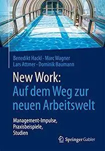 New Work: Auf dem Weg zur neuen Arbeitswelt: Management-Impulse, Praxisbeispiele, Studien [Repost]