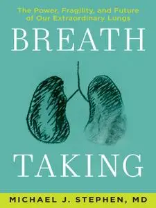 Breath Taking: What Our Lungs Teach Us About Our Origins, Ourselves, and Our Future