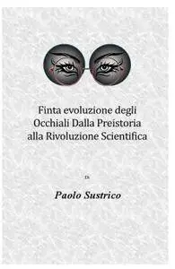 Finta evoluzione degli occhiali dalla preistoria alla rivoluzione scientifica