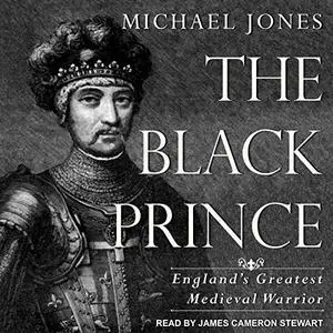 The Black Prince: England's Greatest Medieval Warrior [Audiobook]