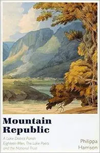 Mountain Republic: A Lake District Parish - Eighteen Men, The Lake Poets and the National Trust