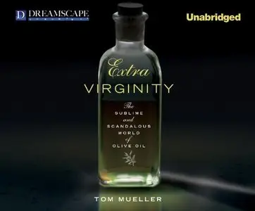 Extra Virginity: The Sublime and Scandalous World of Olive Oil (Audiobook)