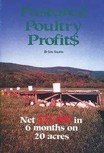 Pastured Poultry Profit$ : Net $25,000 in 6 months on 20 acres