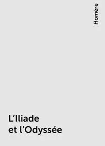 «L'Iliade et l'Odyssée» by Homère