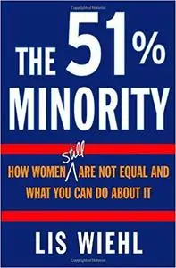 The 51% Minority: How Women Still Are Not Equal and What You Can Do About It