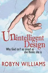 Unintelligent Design: Why God Isn't as Smart as She Thinks She Is