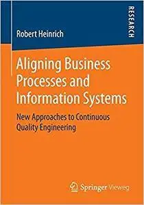 Aligning Business Processes and Information Systems: New Approaches to Continuous Quality Engineering