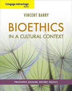 Cengage Advantage Books: Bioethics in a Cultural Context: Philosophy, Religion, History, Politics (Repost)