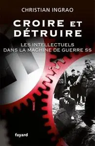 Christian Ingrao, "Croire et détruire : Les intellectuels dans la machine de guerre SS"