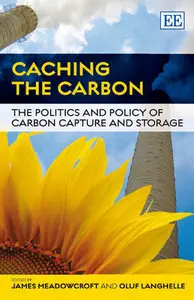 "Caching the Carbon: The Politics and Policy of Carbon Capture and Storage" by J. Meadowcroft, O. Langhelle (Repost)