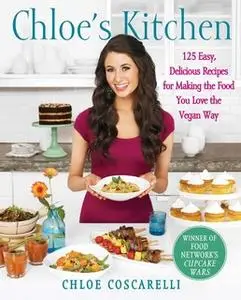 «Chloe's Kitchen: 125 Easy, Delicious Recipes for Making the Food You Love the Vegan Way» by Chloe Coscarelli