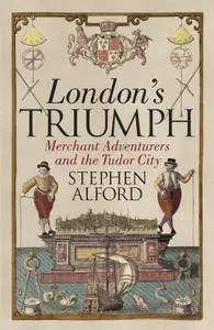 London's Triumph: Merchant Adventurers and the Tudor City