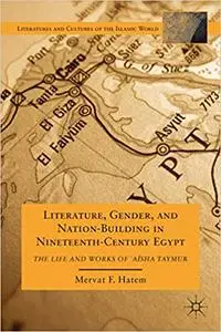 Literature, Gender, and Nation-Building in Nineteenth-Century Egypt: The Life and Works of  `A'isha Taymur