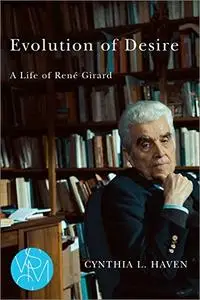 Evolution of Desire: A Life of René Girard