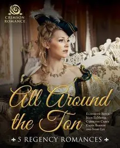 «All Around the Ton: 5 Regency Romances» by Elizabeth Boyce,Ivory Lei,Carolynn Carey,Julie LeMense,Emma Barron