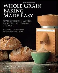 Whole Grain Baking Made Easy: Craft Delicious, Healthful Breads, Pastries, Desserts, and More - Including (repost)