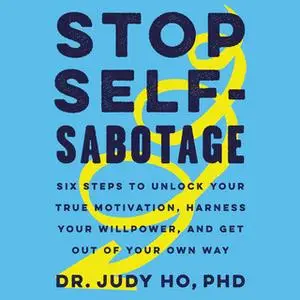 «Stop Self-Sabotage: Six Steps to Unlock Your True Motivation, Harness Your Willpower, and Get Out of Your Own Way» by J