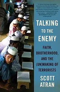 Talking to the Enemy: Faith, Brotherhood, and the (Un)Making of Terrorists