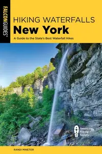 Hiking Waterfalls New York: A Guide to the State's Best Waterfall Hikes, 3rd Edition