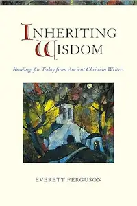 Inheriting Wisdom: Readings For Today From Ancient Christian Writers