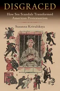 Disgraced: How Sex Scandals Transformed American Protestantism