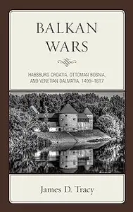 Balkan Wars: Habsburg Croatia, Ottoman Bosnia, and Venetian Dalmatia, 1499–1617