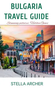 Bulgaria Travel Guide: Discovering Bulgaria – A Comprehensive Travel Guide for 2024