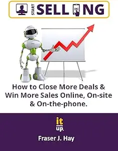 Start Selling: How to Close More Sales & Win More Clients Online, On-site& On-the-phone.