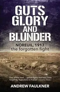 Guts Glory and Blunder: Noreuil, 1917 - The Forgotten Fight