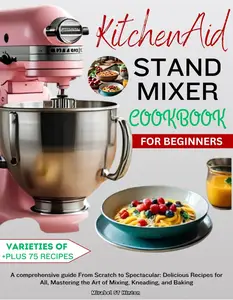 KitchenAid Stand MIXER COOKBOOK FOR BEGINNERS