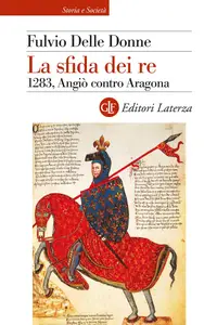 Fulvio Delle Donne - La sfida dei re. 1283, Angiò contro Aragona