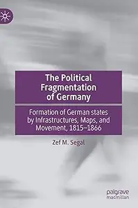 The Political Fragmentation of Germany: Formation of German states by Infrastructures, Maps, and Movement, 1815–1866