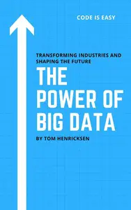 The Power of Big Data: Transforming Industries and Shaping the Future