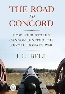 The Road to Concord: How Four Stolen Cannon Ignited the Revolutionary War