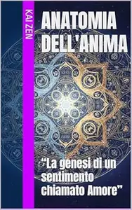 Anatomia dell'Anima: “La genesi di un sentimento chiamato Amore”
