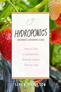 Hydroponics Beginners Gardening Guide: How to Start a Hydroponics System Step by Step